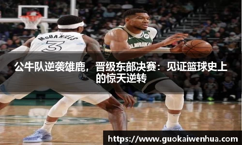 公牛队逆袭雄鹿，晋级东部决赛：见证篮球史上的惊天逆转