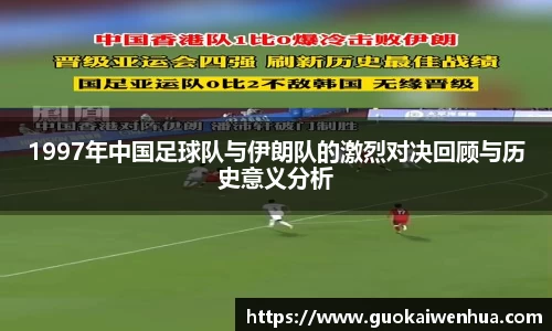 1997年中国足球队与伊朗队的激烈对决回顾与历史意义分析