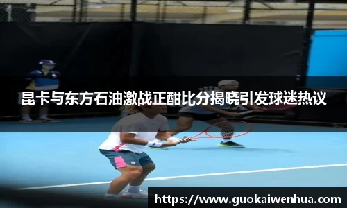 昆卡与东方石油激战正酣比分揭晓引发球迷热议